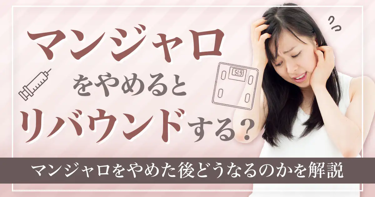 マンジャロでリバウンドが起こる理由は？やめた後どうなるのかも解説